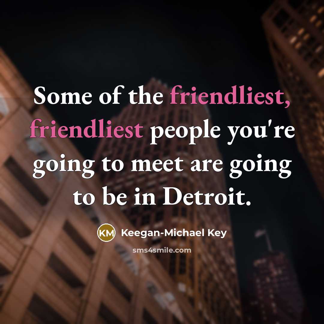 “Some of the friendliest, friendliest people you're going to meet…” quote by Keegan-Michael Key