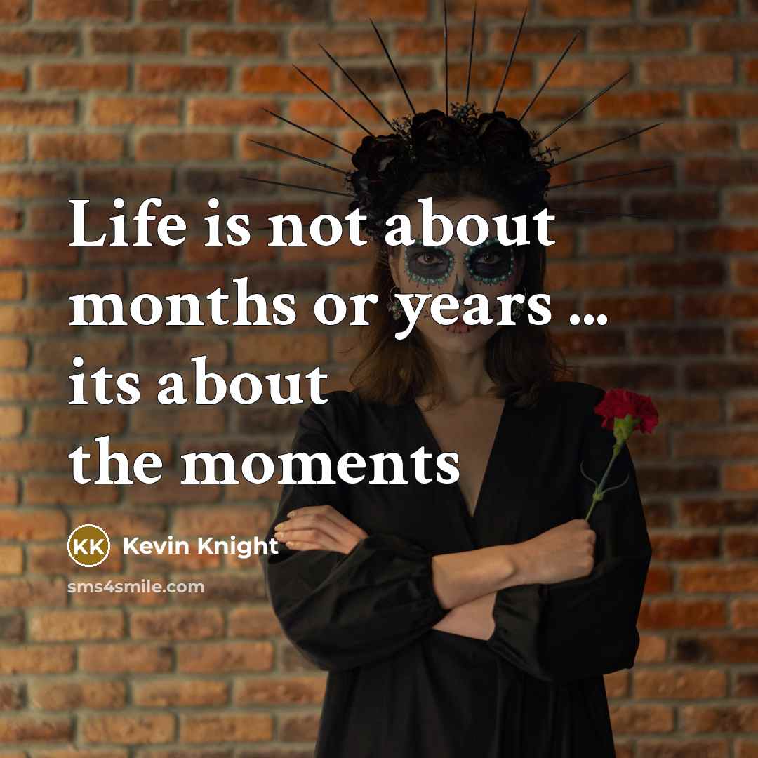 “Life is not about months or years ... its about…” quote by Kevin Knight