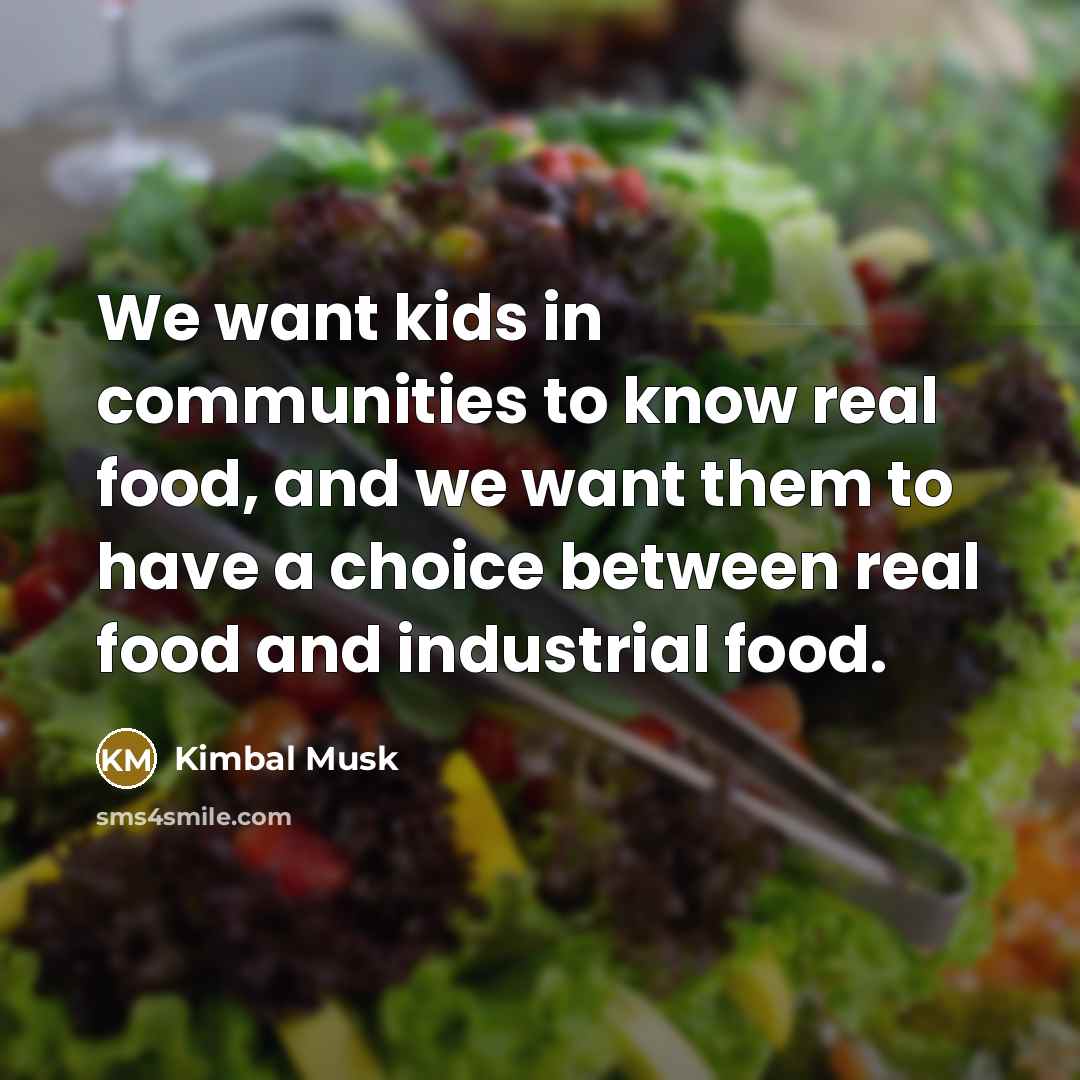 “We want kids in communities to know real food, and…” quote by Kimbal Musk