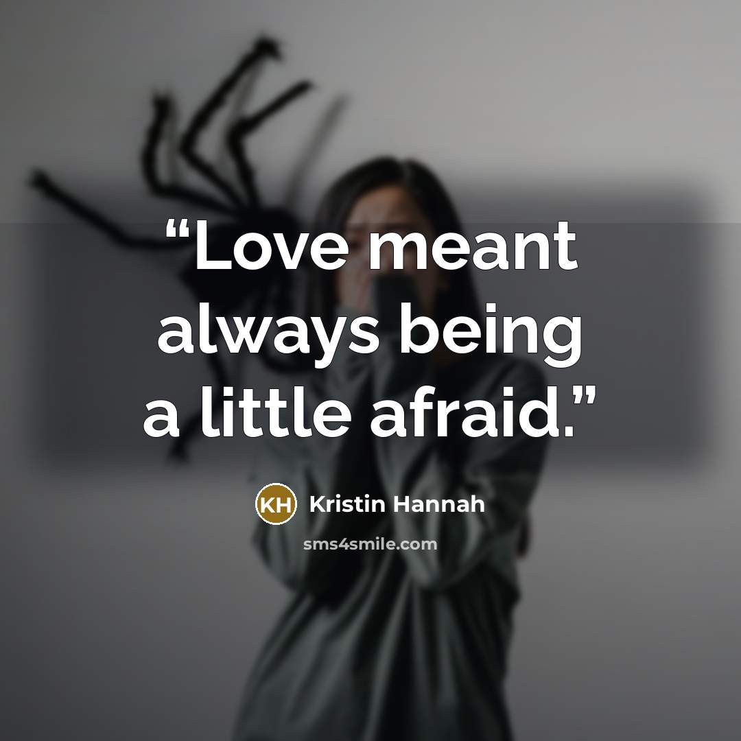 “Love meant always being a little afraid.” quote by Kristin Hannah