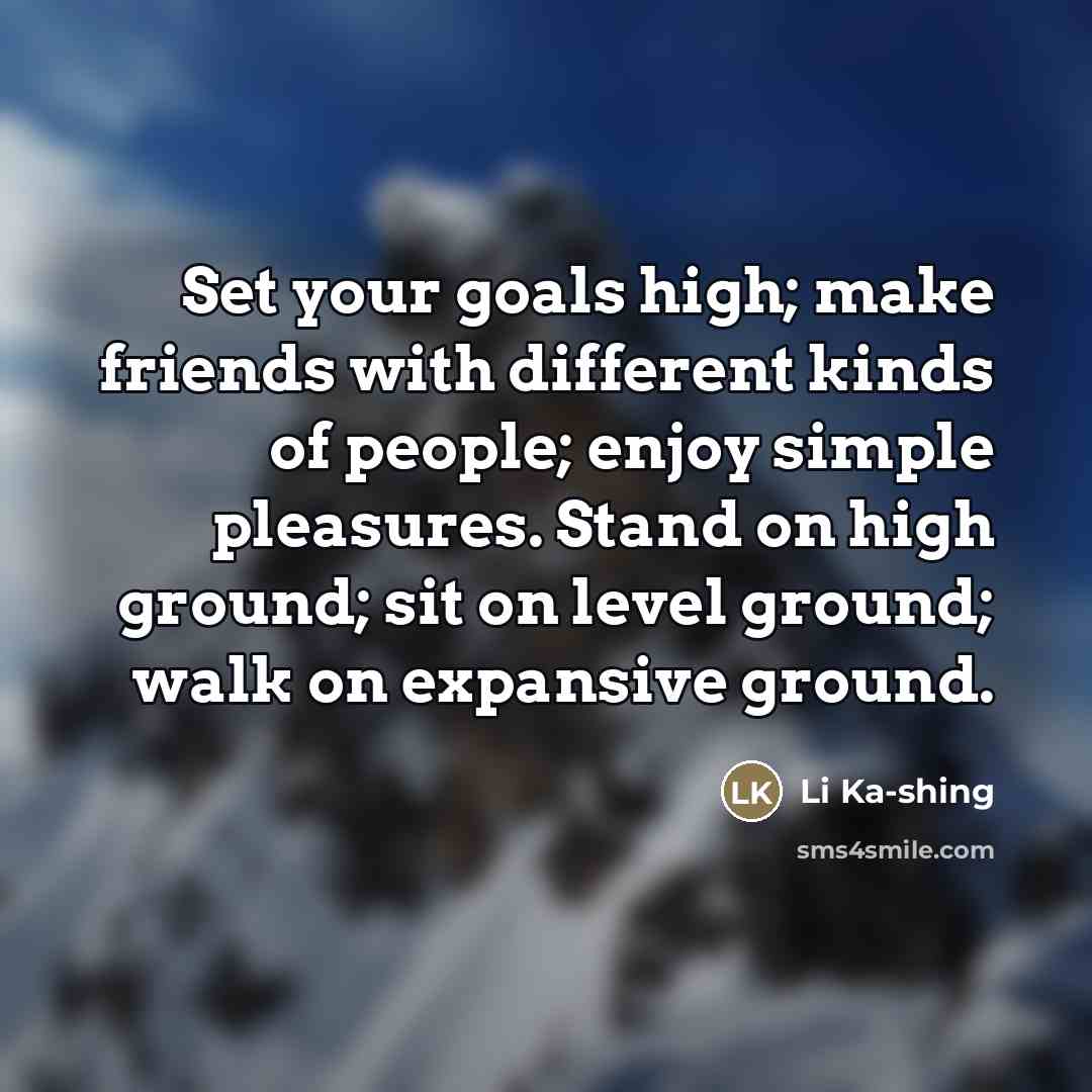 “Set your goals high; make friends with different kinds of…” quote by Li Ka-shing