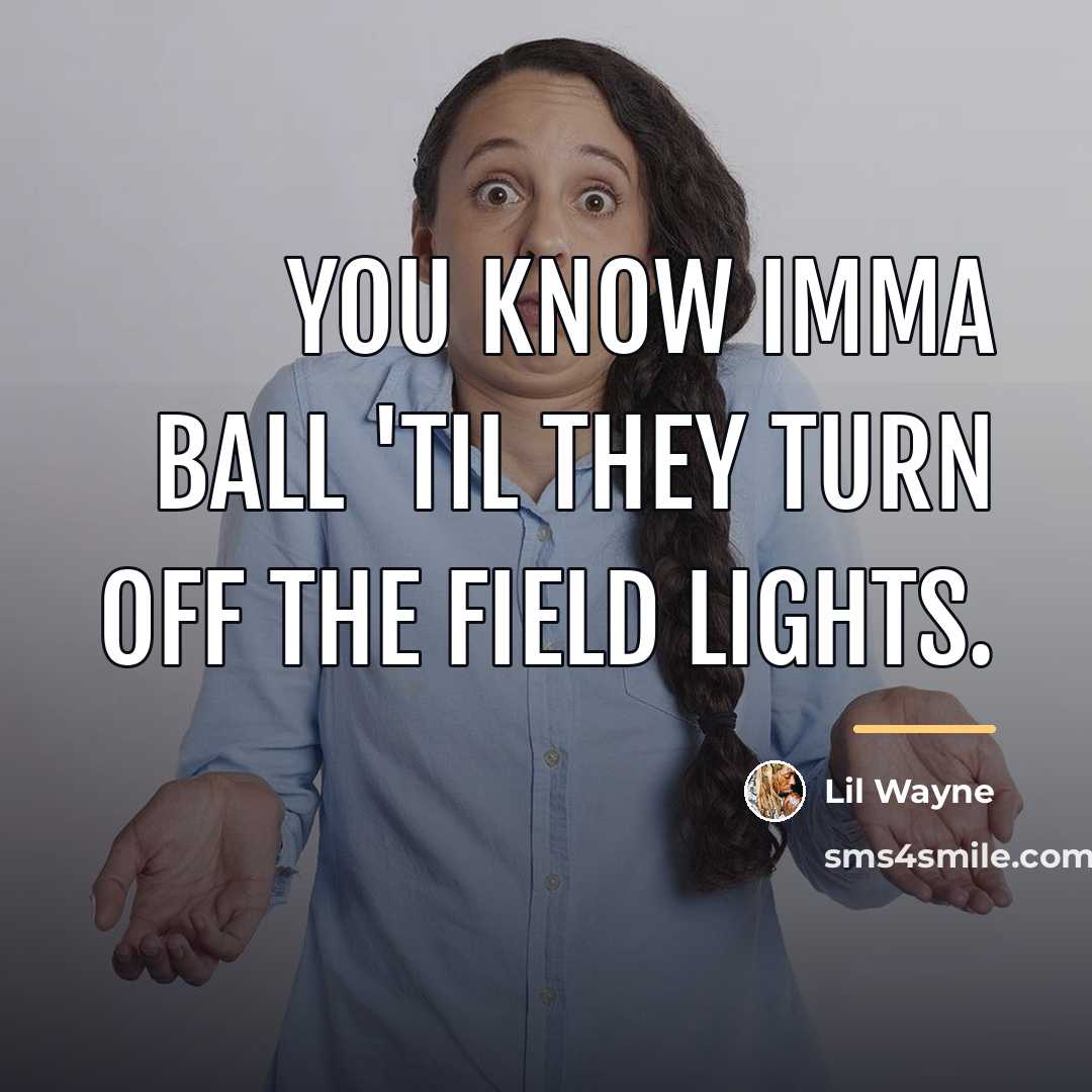 “You know imma ball 'til they turn off the field…” quote by Lil Wayne
