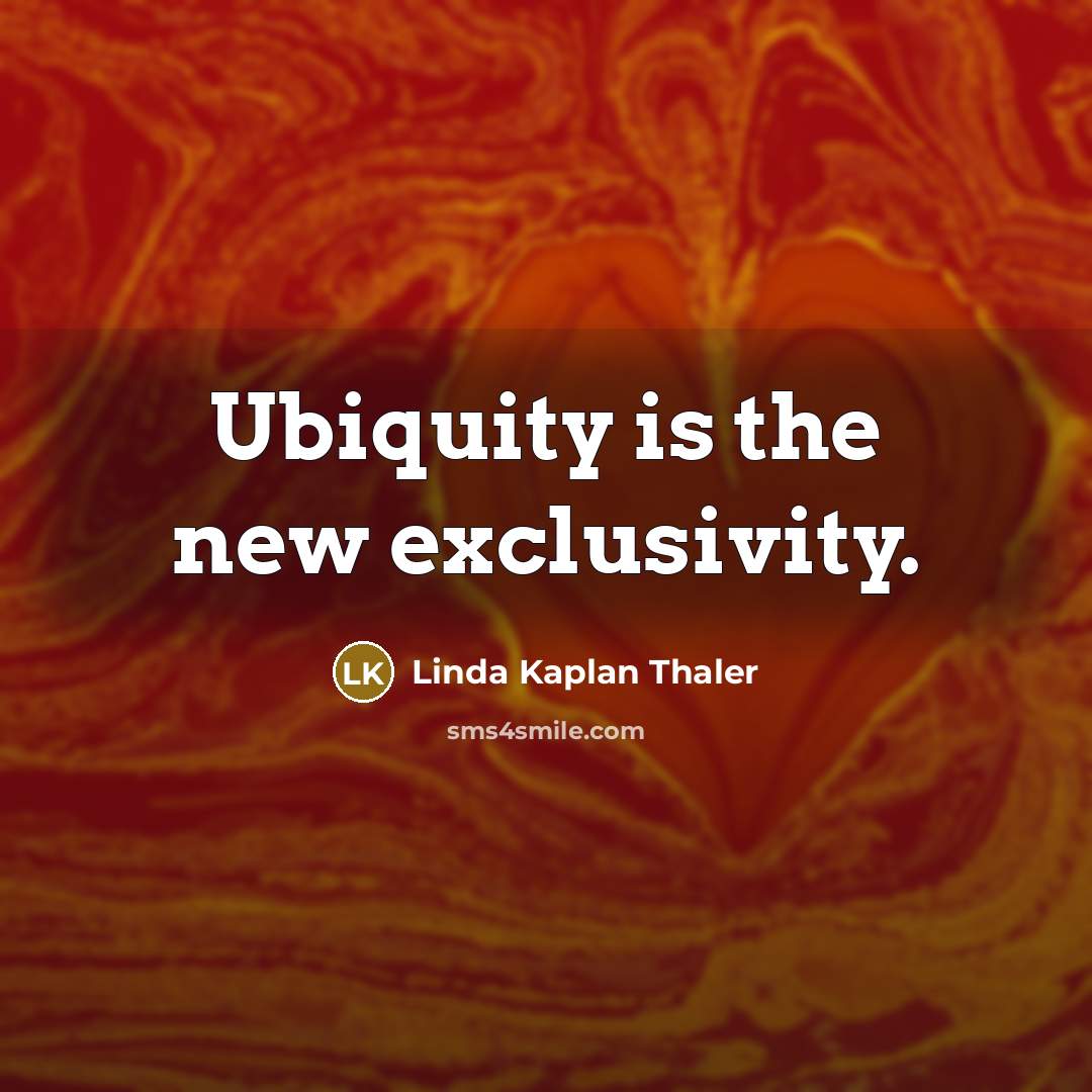 “Ubiquity is the new exclusivity.…” quote by Linda Kaplan Thaler