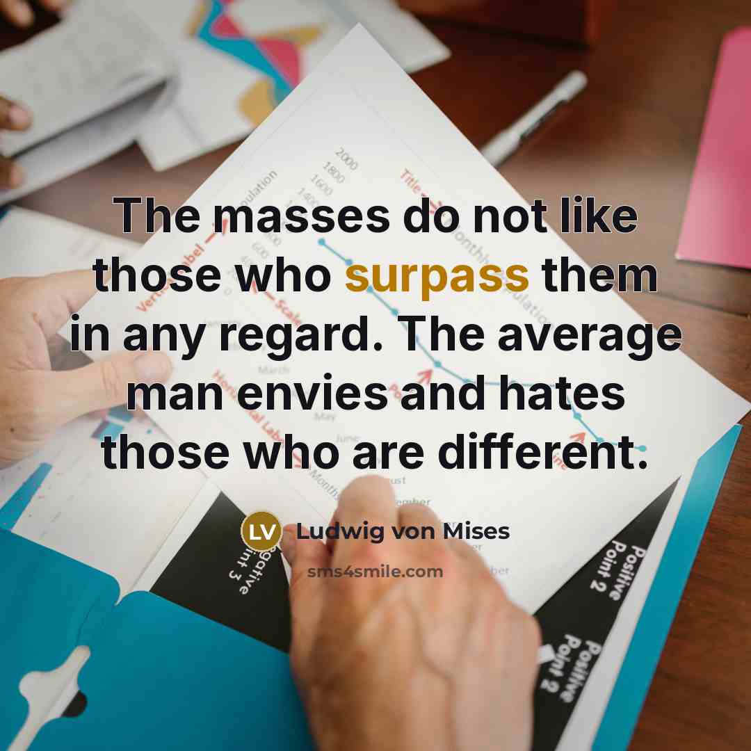 “The masses do not like those who surpass them in…” quote by Ludwig von Mises