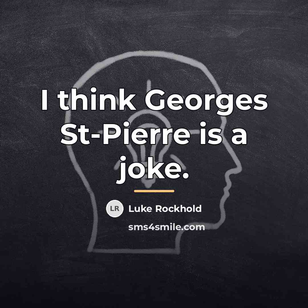 “I think Georges St-Pierre is a joke.…” quote by Luke Rockhold