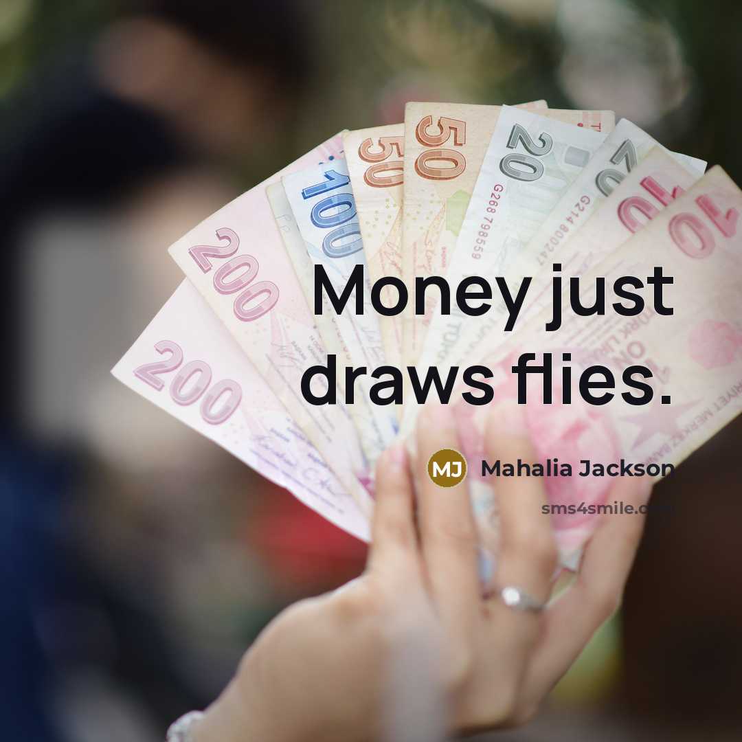 “Money just draws flies.…” quote by Mahalia Jackson