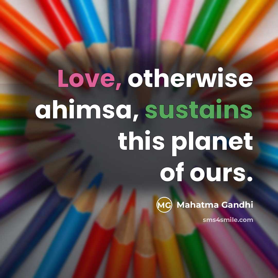 “Love, otherwise ahimsa, sustains this planet of ours.…” quote by Mahatma Gandhi