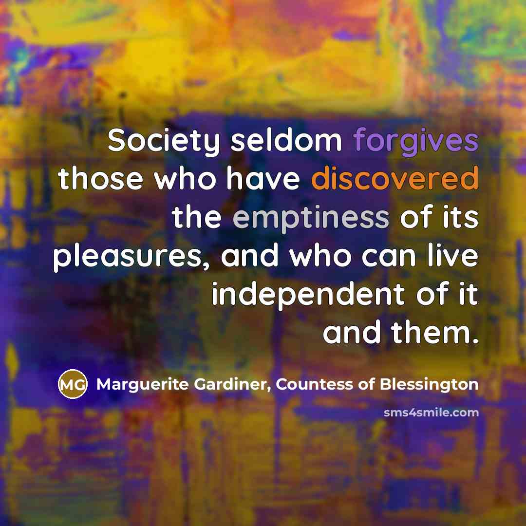 “Society seldom forgives those who have discovered the emptiness of…” quote by Marguerite Gardiner, Countess of Blessington