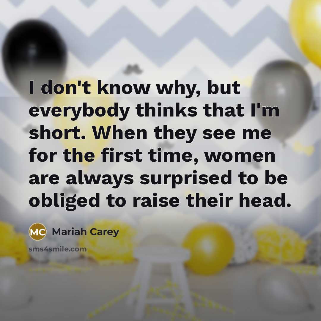 “I don`t know why, but everybody thinks that I`m short.…” quote by Mariah Carey