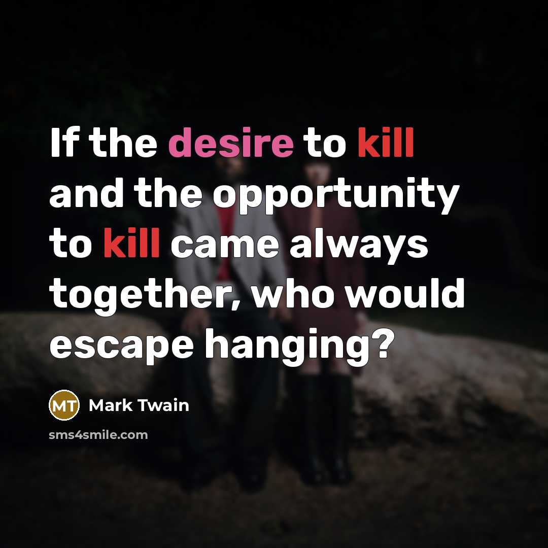 “If the desire to kill and the opportunity to kill…” quote by Mark Twain