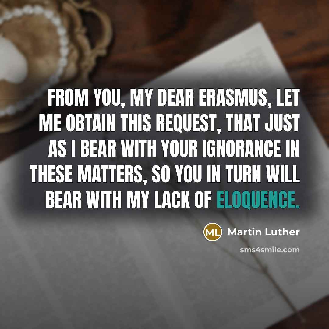 “from you, my dear Erasmus, let me obtain this request,…” quote by Martin Luther