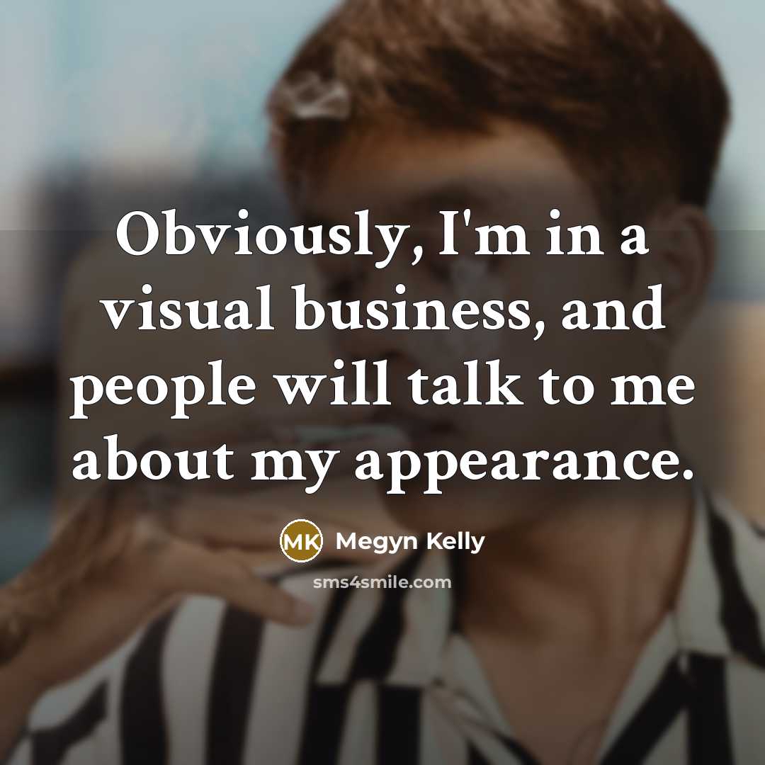 “Obviously, I'm in a visual business, and people will talk…” quote by Megyn Kelly