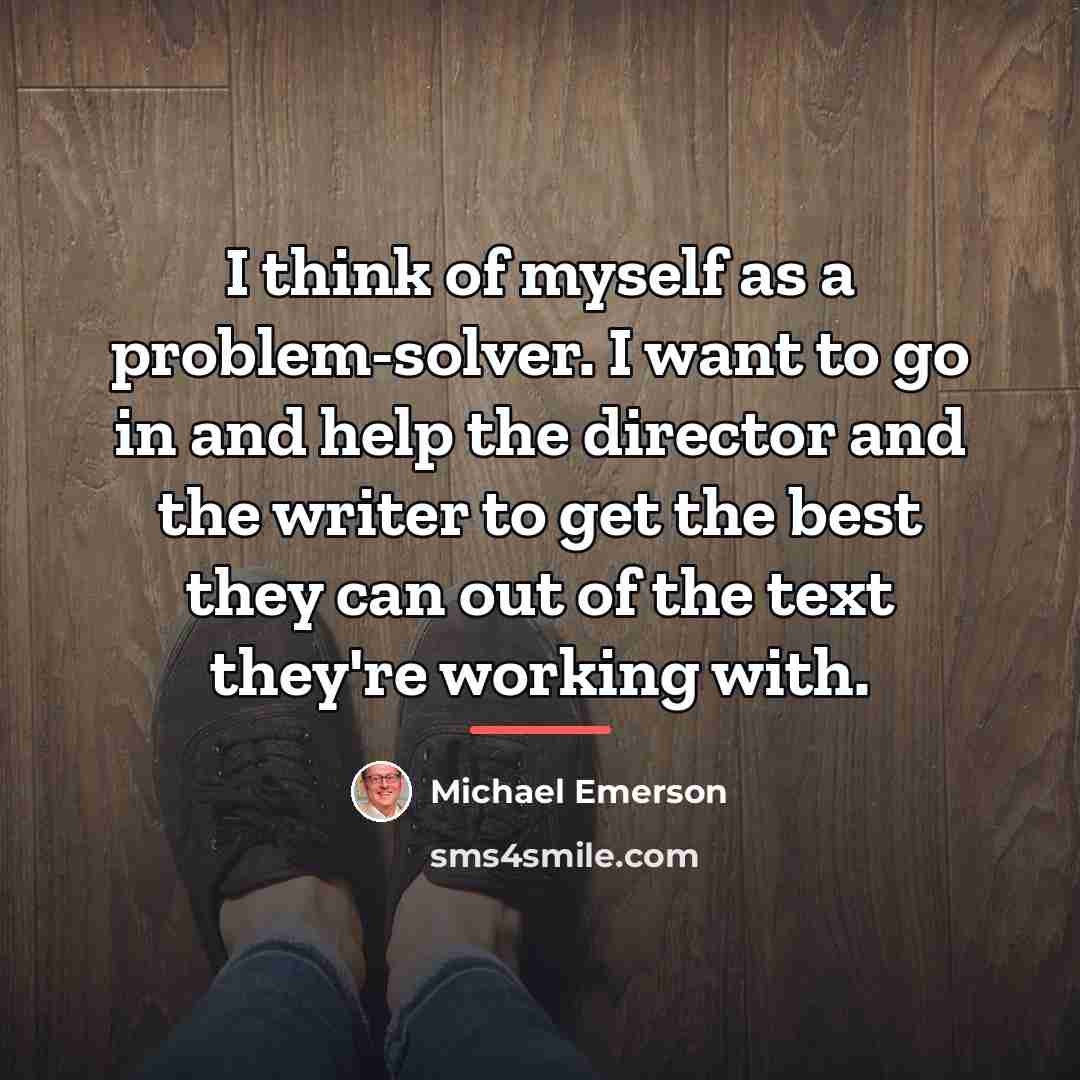 “I think of myself as a problem-solver. I want to…” quote by Michael Emerson