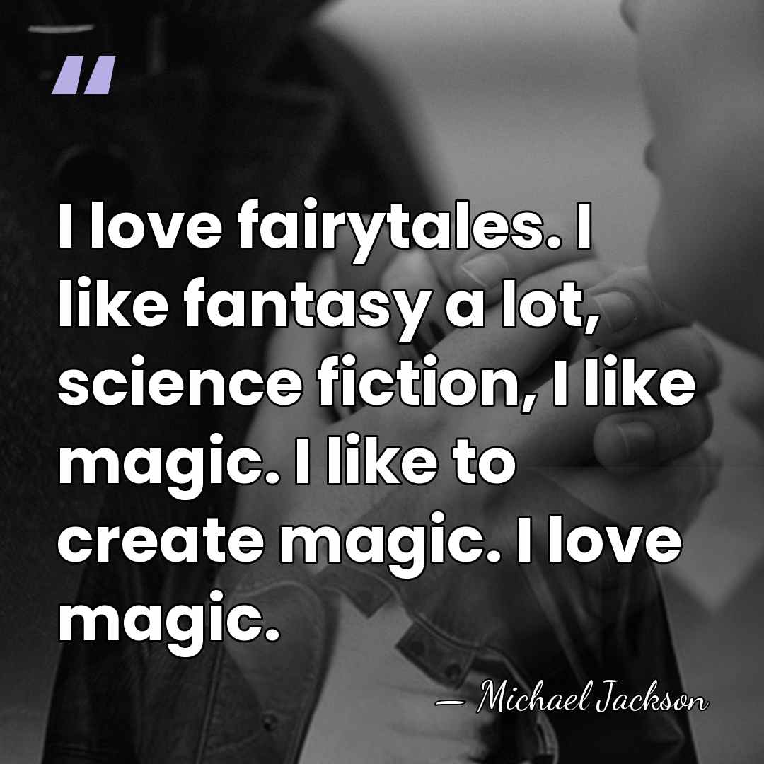 I love fairytales. I like fantasy a lot, science fiction, I like&hellip; - Michael Jackson