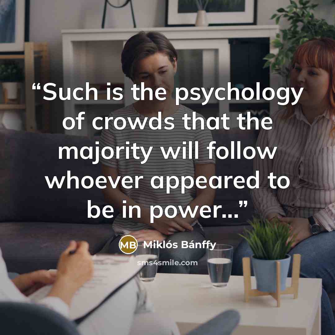 “Such is the psychology of crowds that the majority will follow whoever appeared to be in power...” quote by Miklós Bánffy