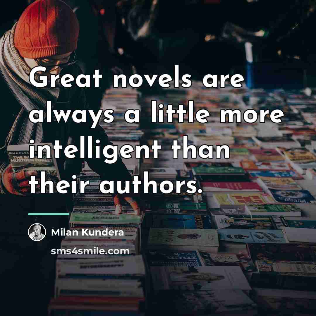 “Great novels are always a little more intelligent than their…” quote by Milan Kundera