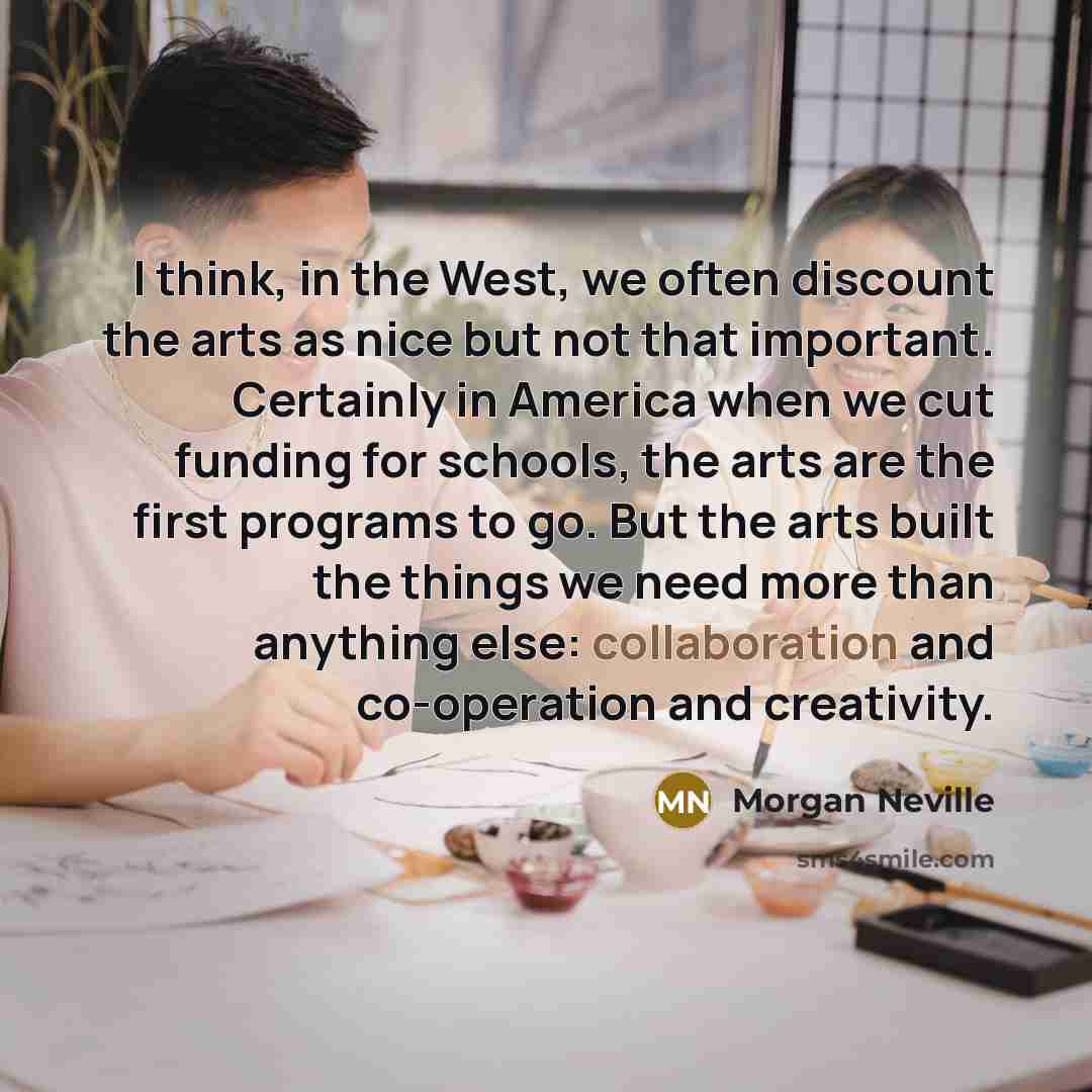 “I think, in the West, we often discount the arts…” quote by Morgan Neville