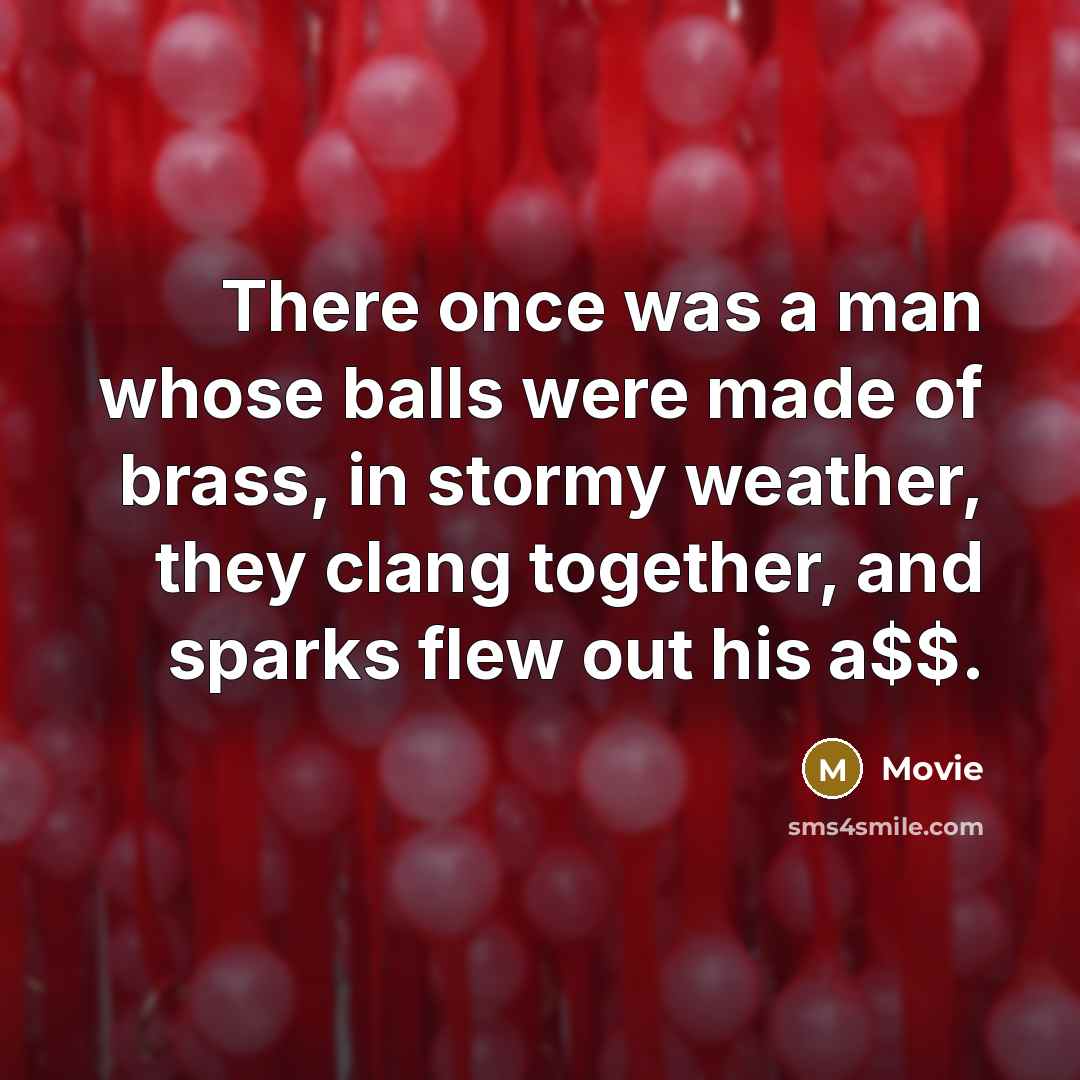 “There once was a man whose balls were made of…” quote by Movie