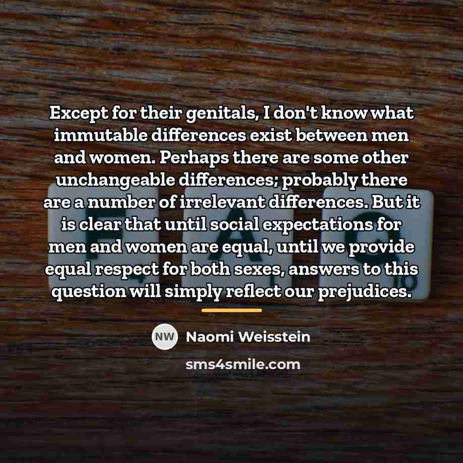“Except for their genitals, I don't know what immutable differences…” quote by Naomi Weisstein