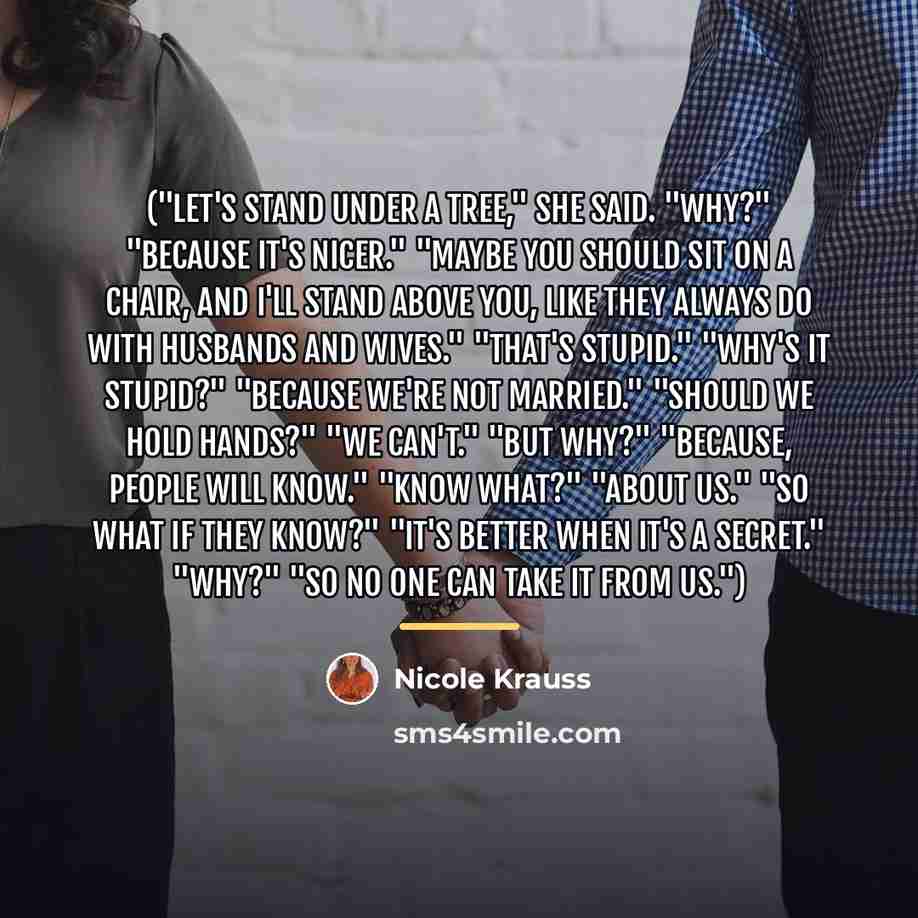 “("Let's stand under a tree," she said. "Why?" "Because it's…” quote by Nicole Krauss
