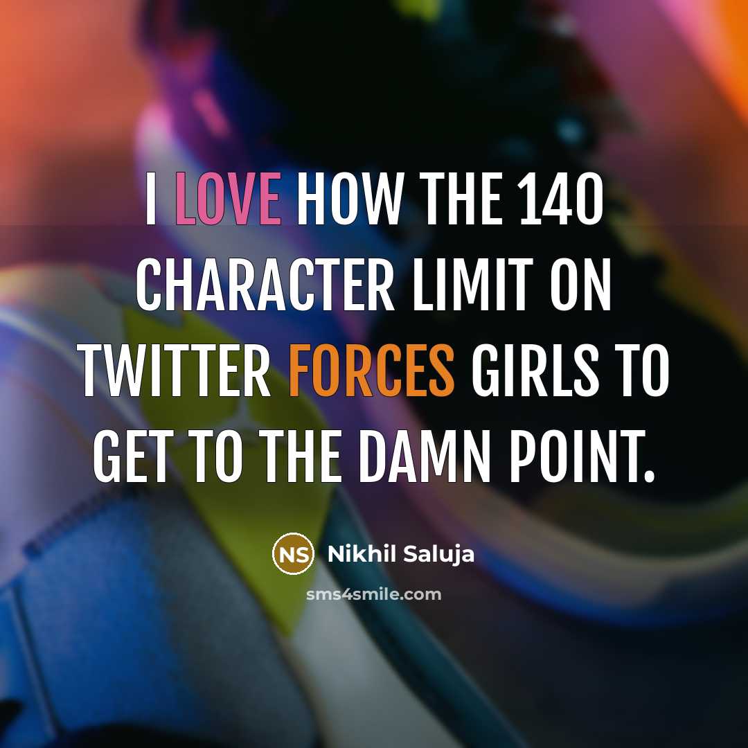 “I love how the 140 character limit on twitter forces girls to get to the damn point.” quote by Nikhil Saluja