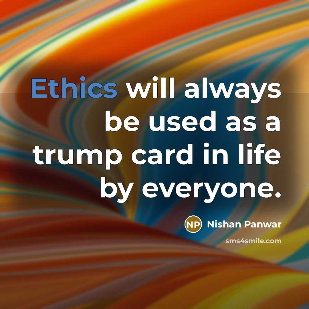 “Ethics will always be used as a trump card in life by everyone.” quote by Nishan Panwar