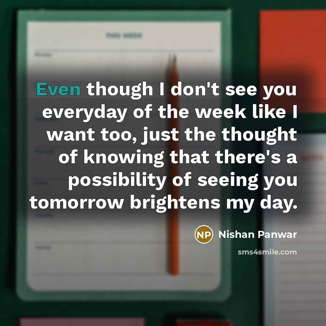 “Even though I don't see you everyday of the week…” quote by Nishan Panwar