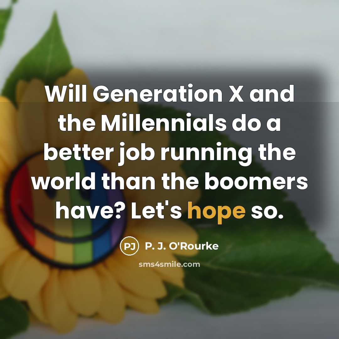 “Will Generation X and the Millennials do a better job…” quote by P. J. O'Rourke