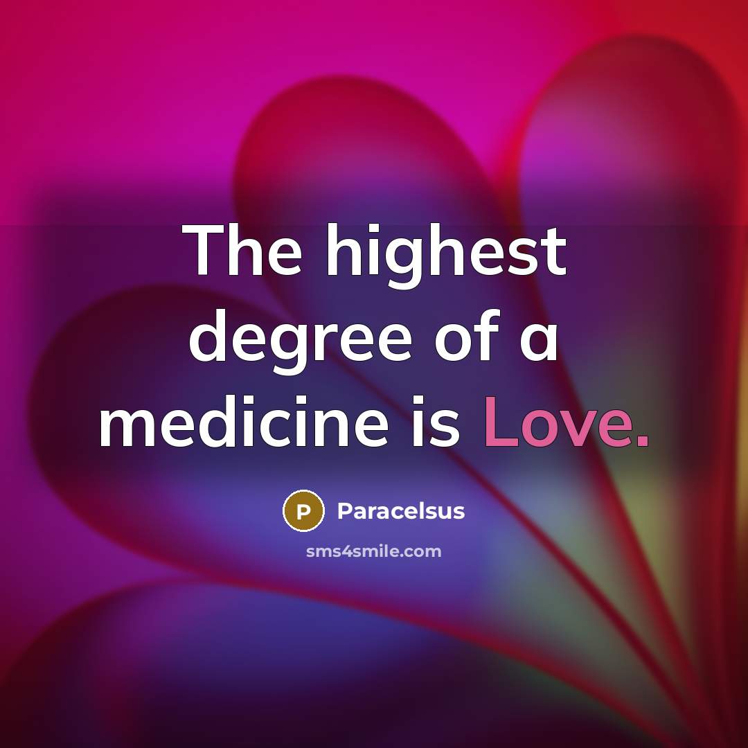 “The highest degree of a medicine is Love.…” quote by Paracelsus
