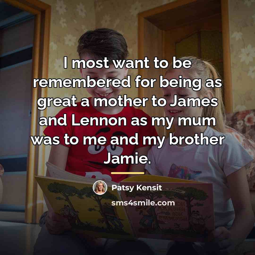 “I most want to be remembered for being as great…” quote by Patsy Kensit