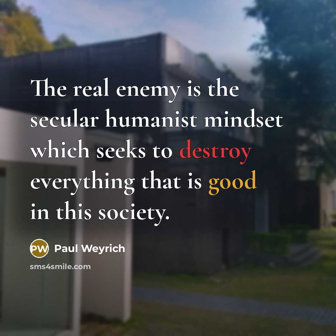 “The real enemy is the secular humanist mindset which seeks…” quote by Paul Weyrich