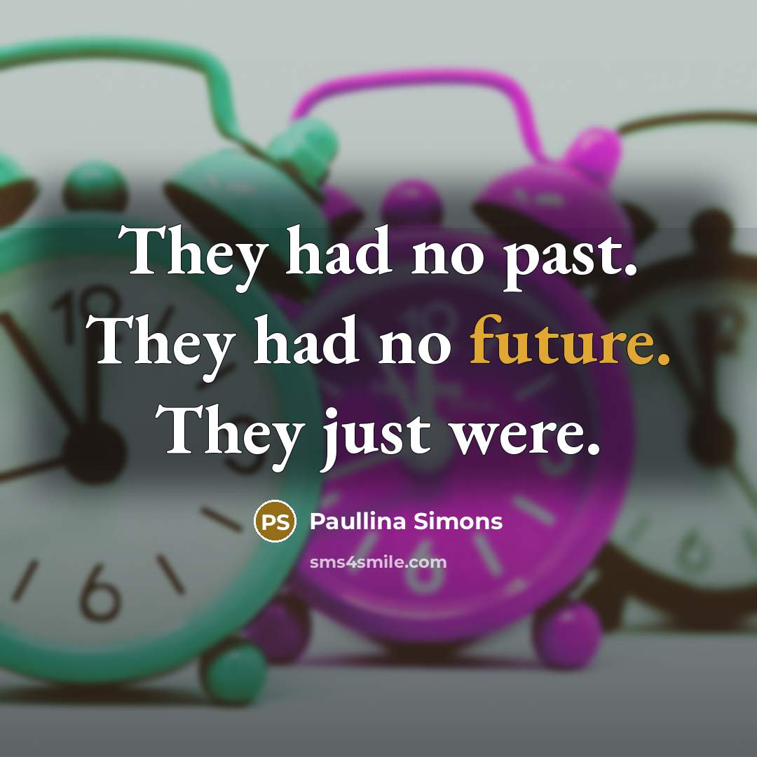 “They had no past. They had no future. They just were.” quote by Paullina Simons