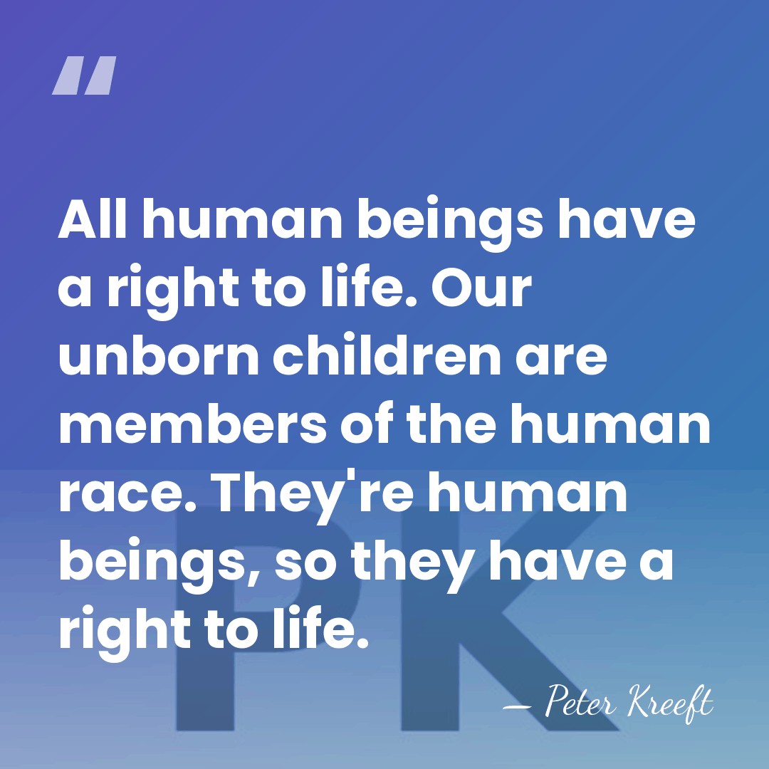 All human beings have a right to life. Our unborn children are&hellip; - Peter Kreeft