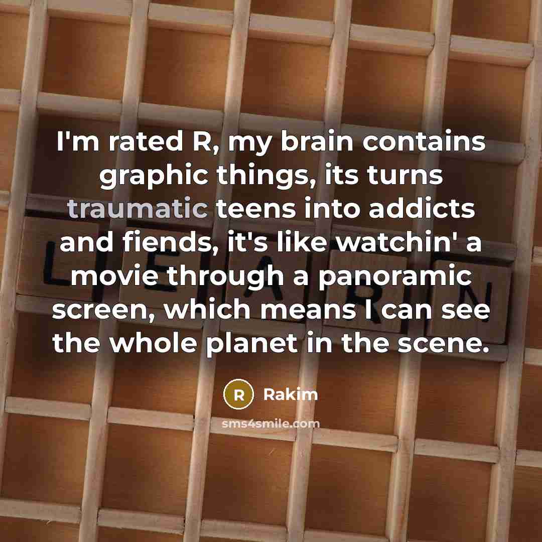“I'm rated R, my brain contains graphic things, its turns…” quote by Rakim