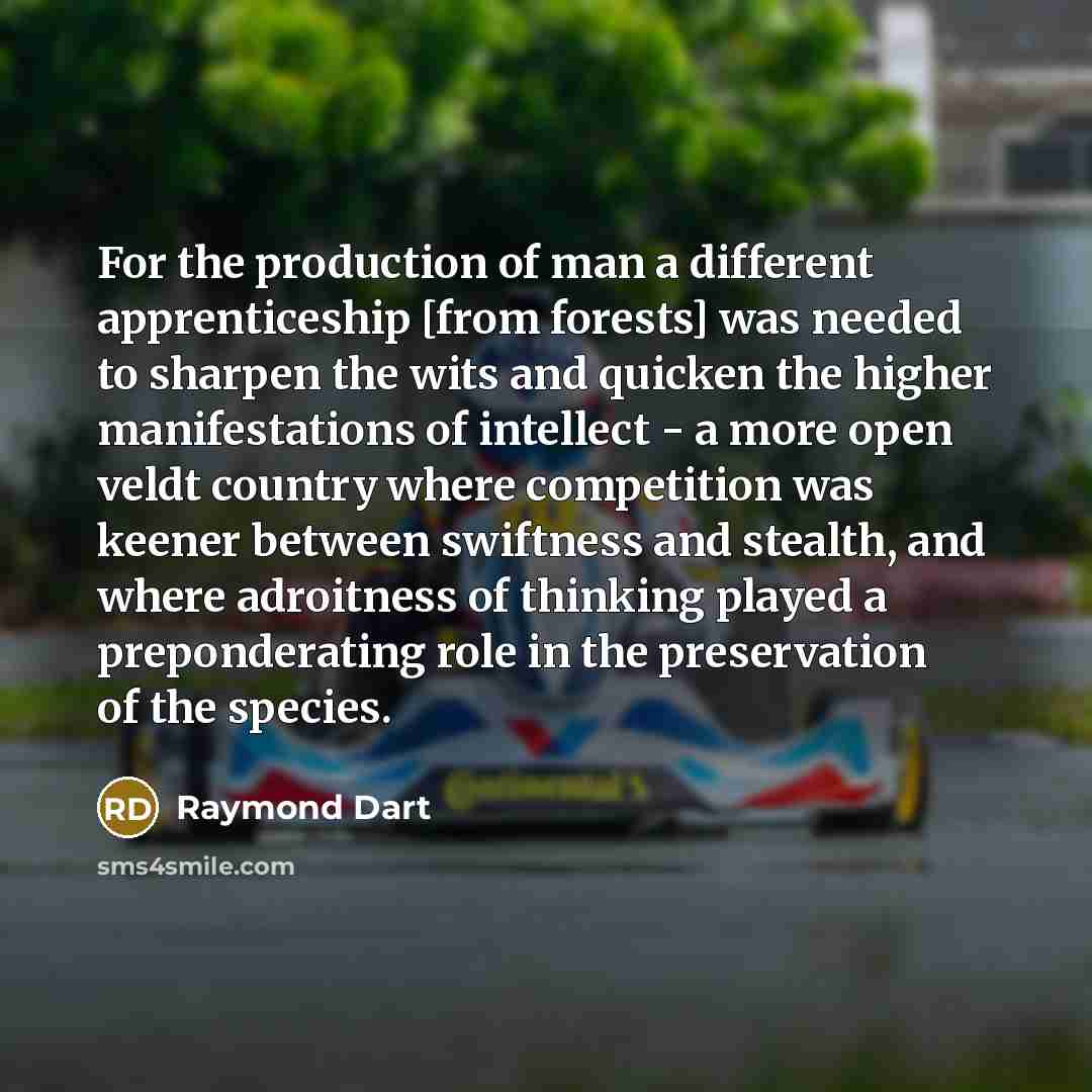 “For the production of man a different apprenticeship [from forests]…” quote by Raymond Dart