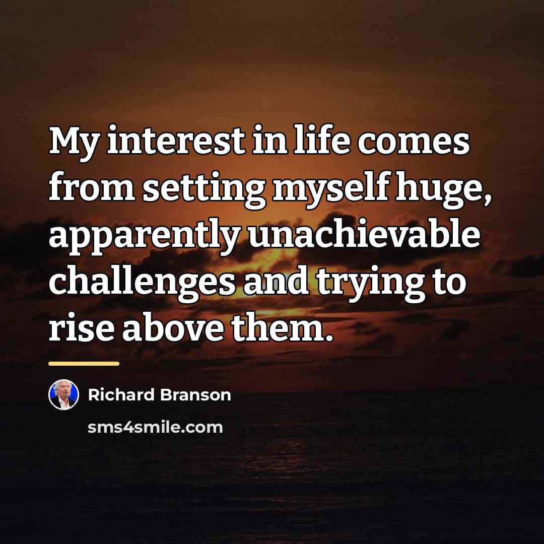 “My interest in life comes from setting myself huge, apparently…” quote by Richard Branson