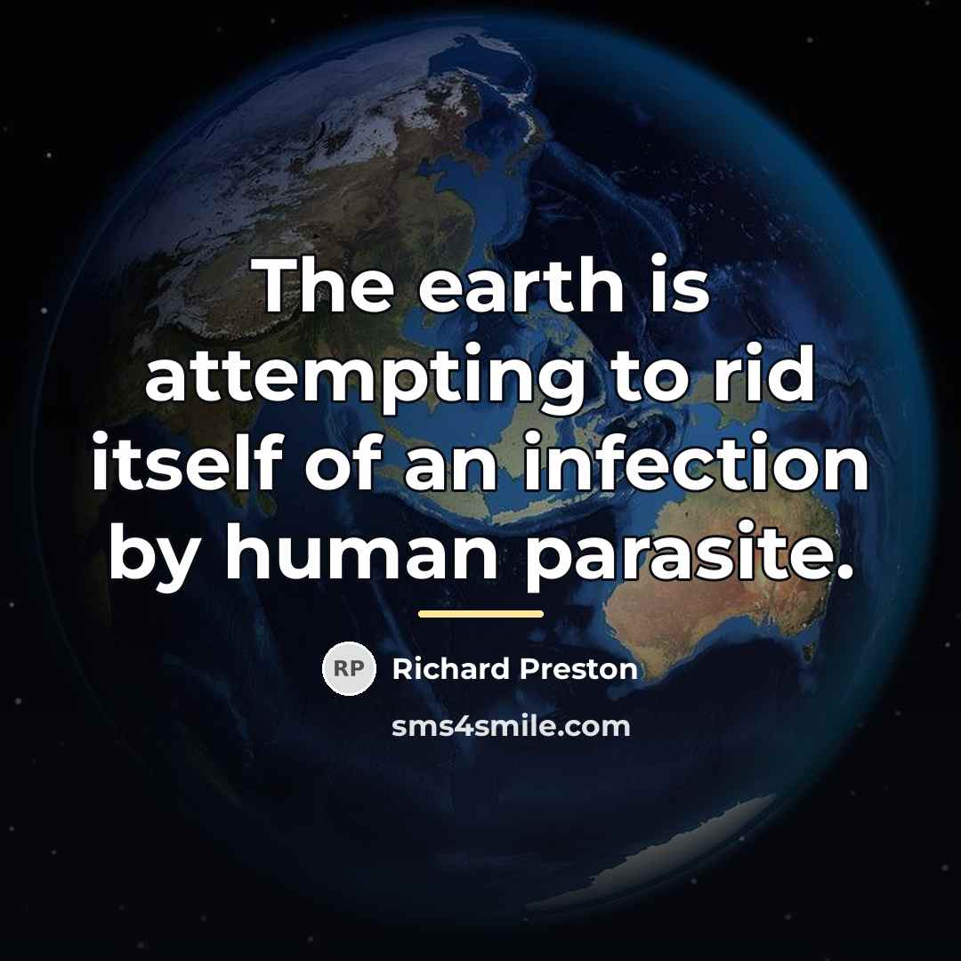 “The earth is attempting to rid itself of an infection…” quote by Richard Preston