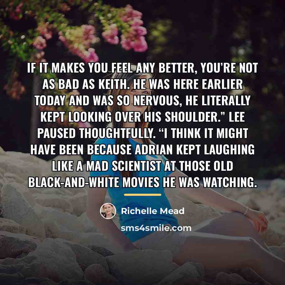 “If it makes you feel any better, you’re not as…” quote by Richelle Mead