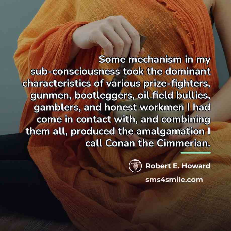 “Some mechanism in my sub-consciousness took the dominant characteristics of…” quote by Robert E. Howard