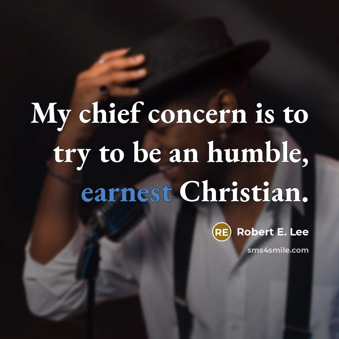 “My chief concern is to try to be an humble,…” quote by Robert E. Lee