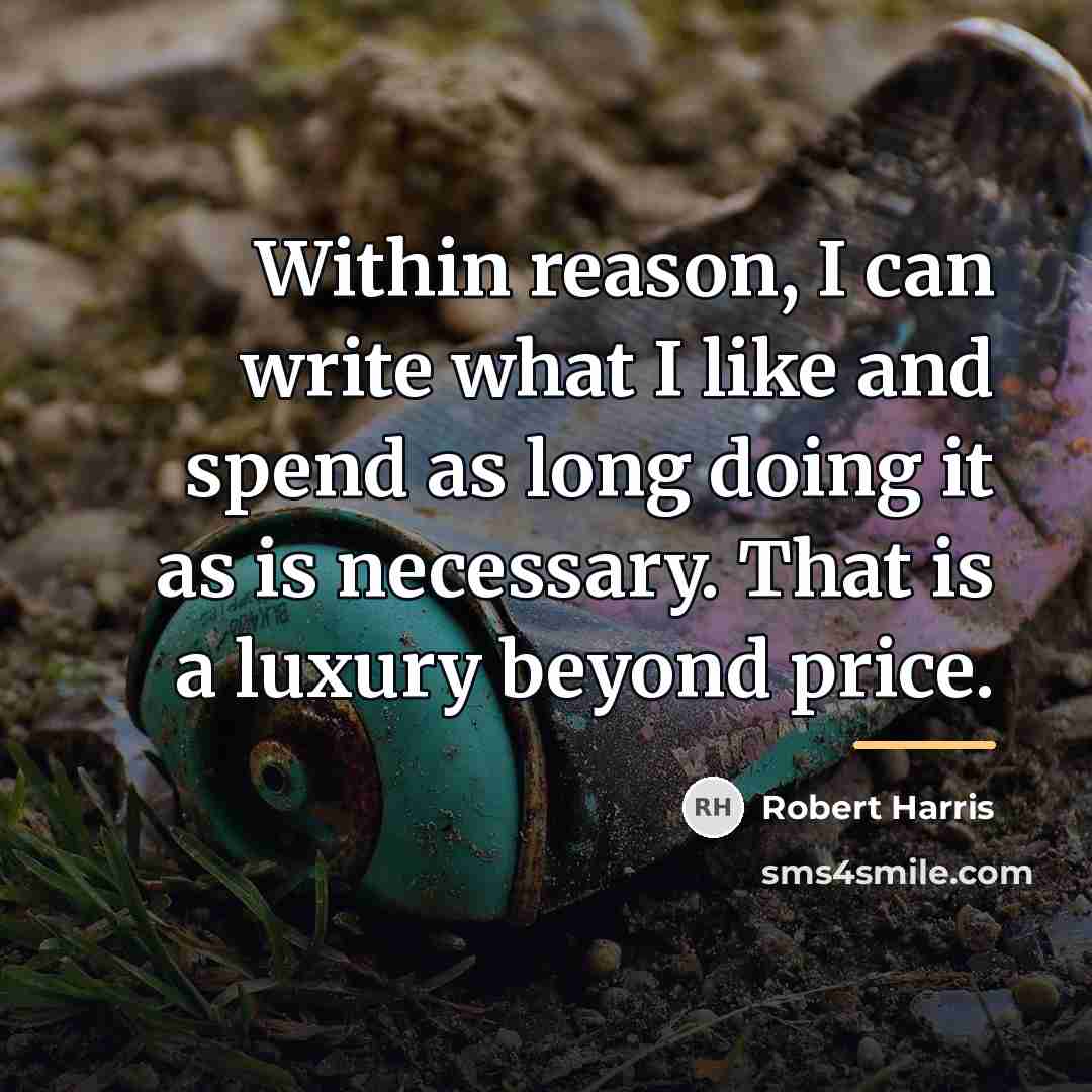 “Within reason, I can write what I like and spend…” quote by Robert Harris