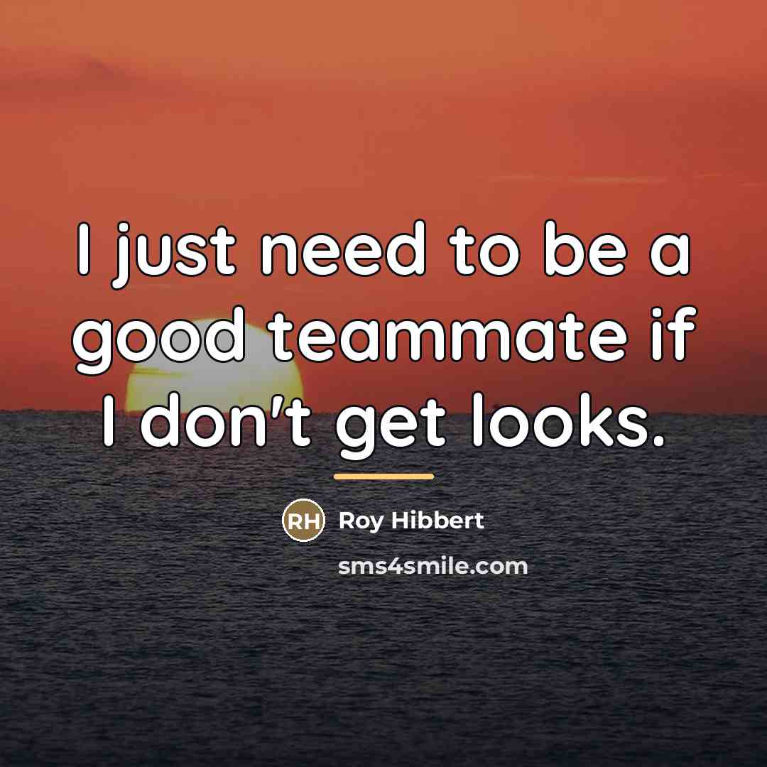 “I just need to be a good teammate if I…” quote by Roy Hibbert