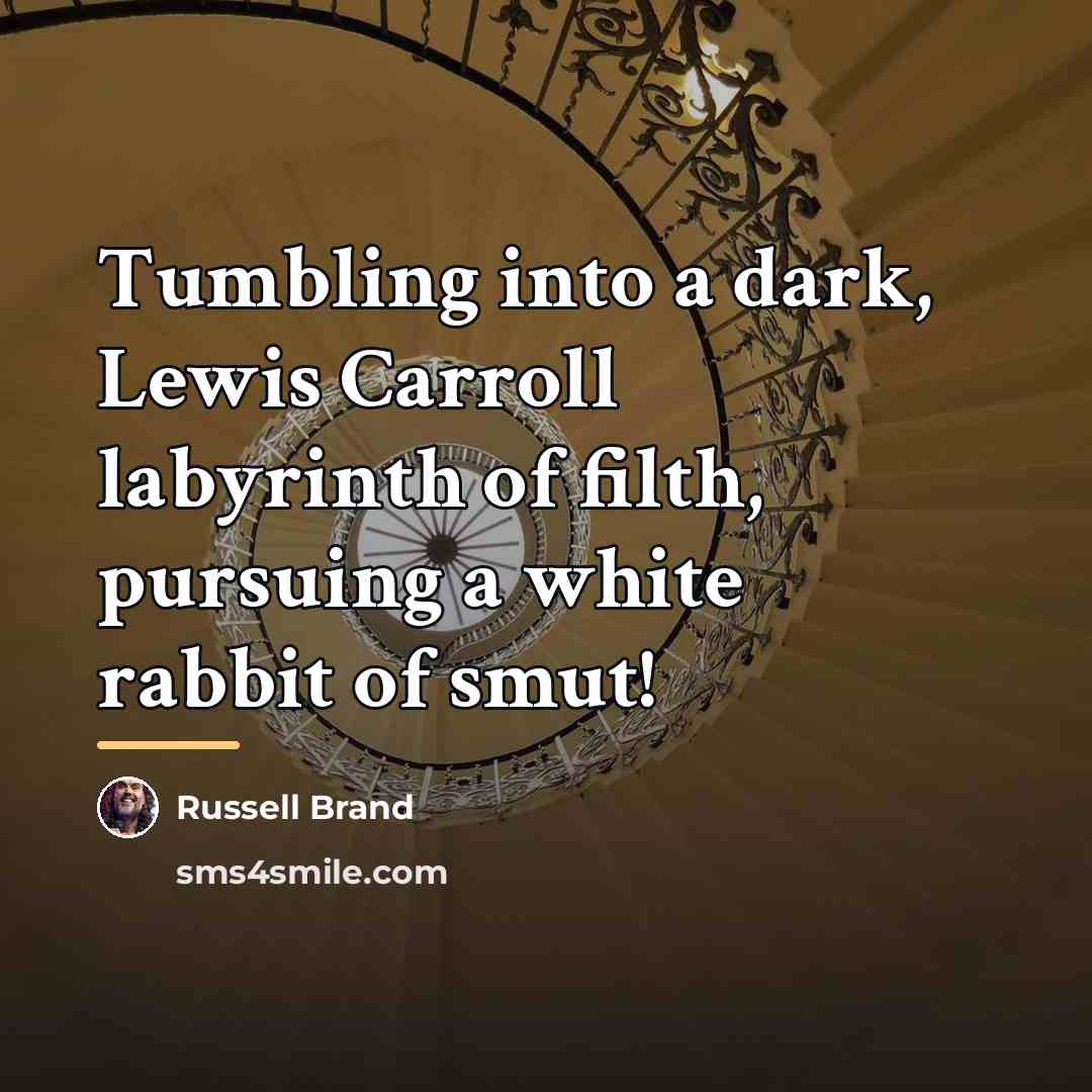 “Tumbling into a dark, Lewis Carroll labyrinth of filth, pursuing…” quote by Russell Brand