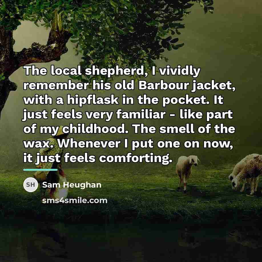 “The local shepherd, I vividly remember his old Barbour jacket,…” quote by Sam Heughan