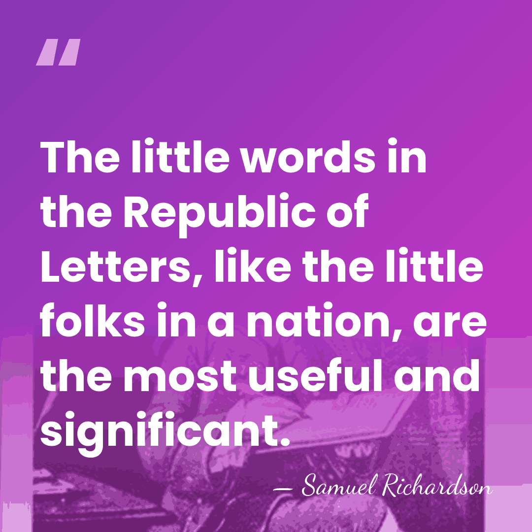 The little words in the Republic of Letters, like the little folks&hellip; - Samuel Richardson