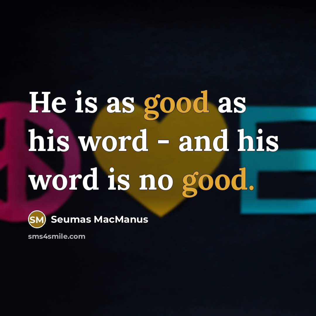 “He is as good as his word - and his…” quote by Seumas MacManus