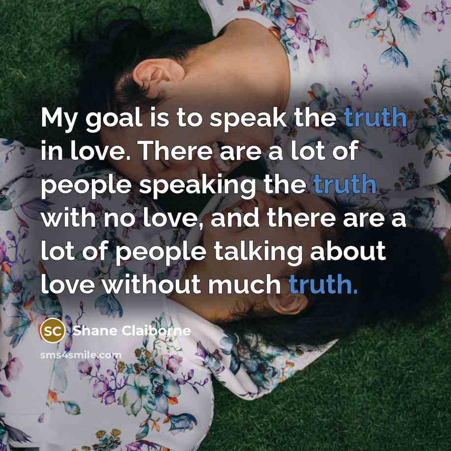 “My goal is to speak the truth in love. There…” quote by Shane Claiborne