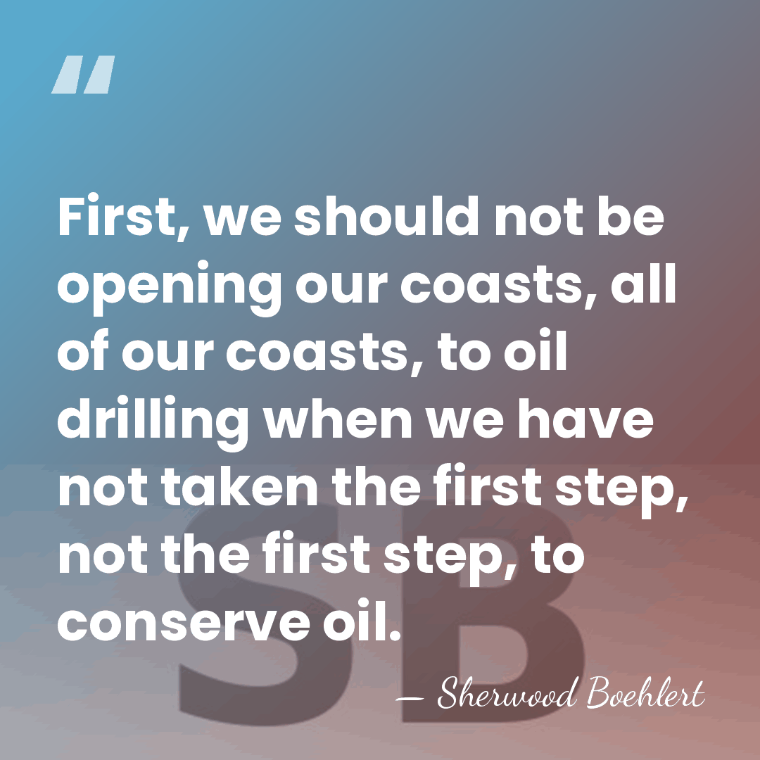 First, we should not be opening our coasts, all of our coasts,&hellip; - Sherwood Boehlert