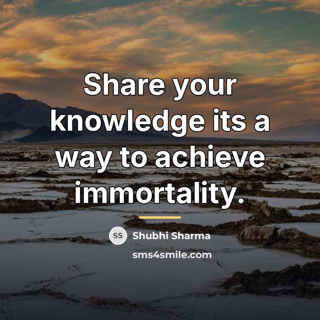 “Share your knowledge its a way to achieve immortality.…” quote by Shubhi Sharma