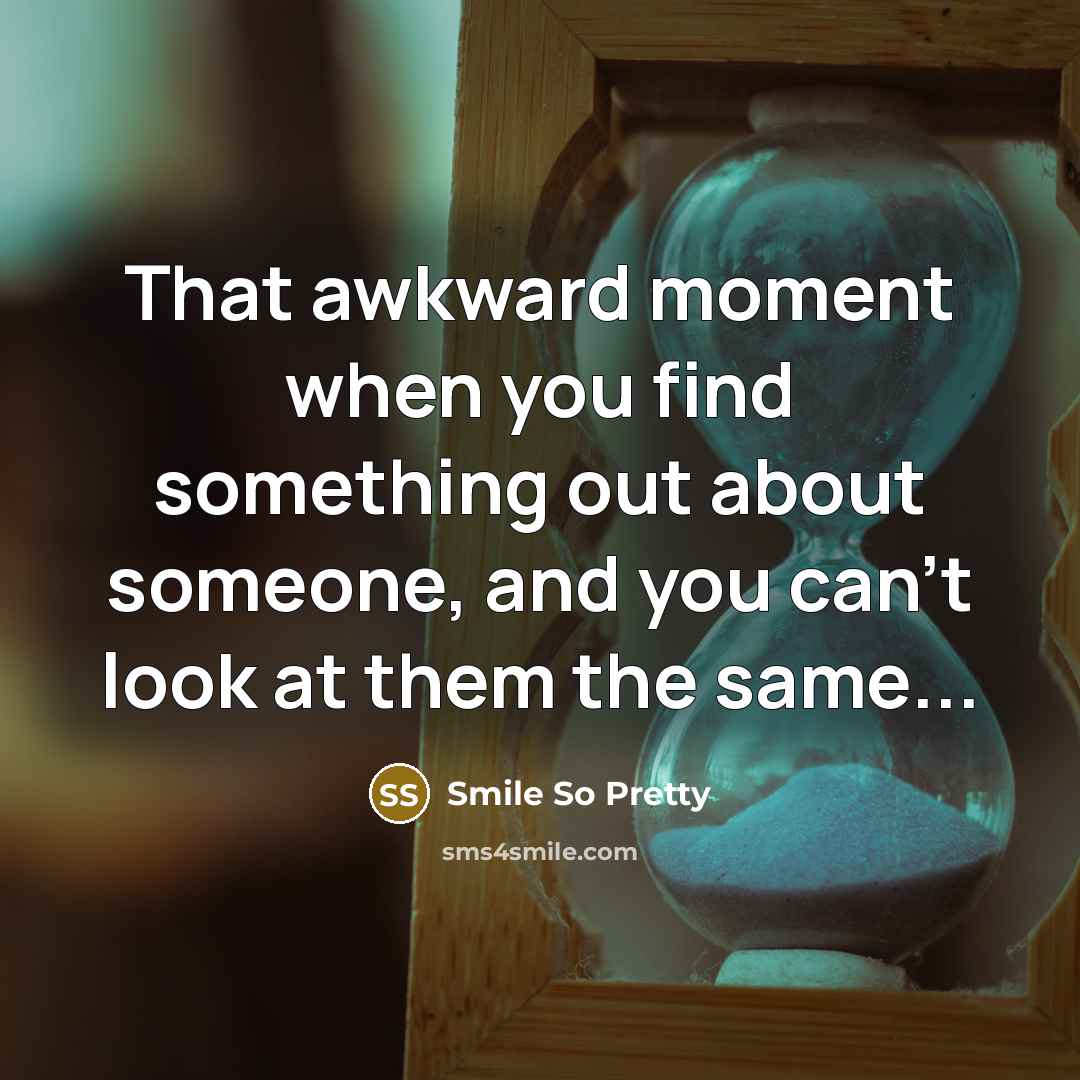 “That awkward moment when you find something out about someone,…” quote by Smile So Pretty